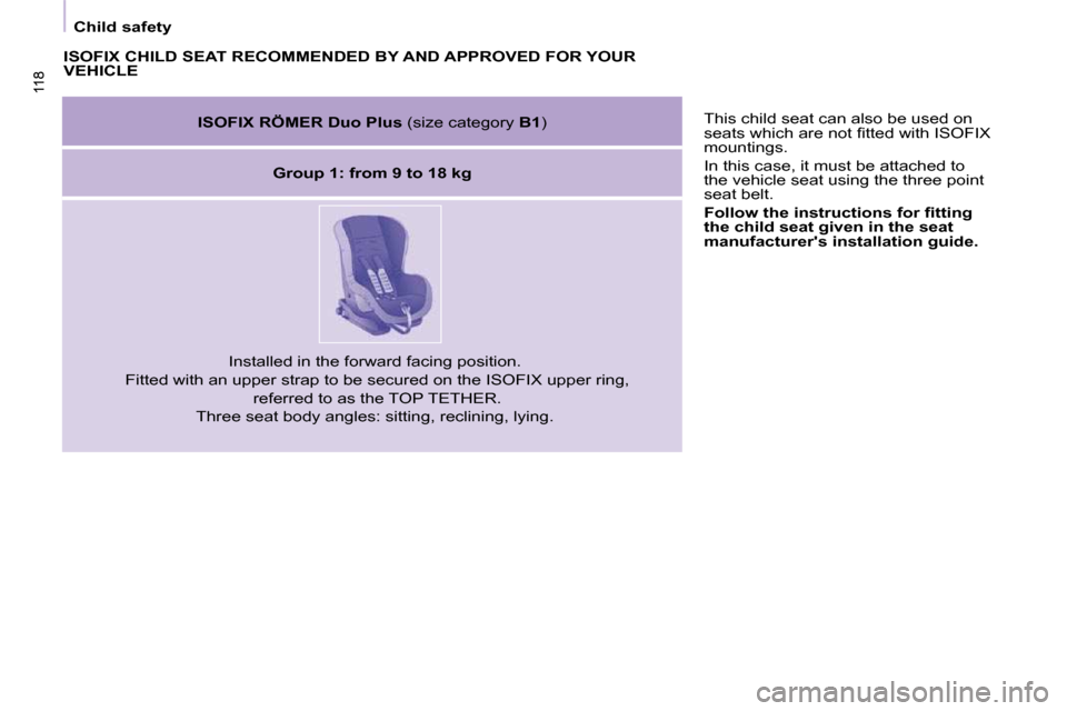 Peugeot Partner Tepee 2010  Owners Manual 118118
   Child safety   
 This child seat can also be used on  
�s�e�a�t�s� �w�h�i�c�h� �a�r�e� �n�o�t� �ﬁ� �t�t�e�d� �w�i�t�h� �I�S�O�F�I�X� 
mountings.  
 In this case, it must be attached to  
t