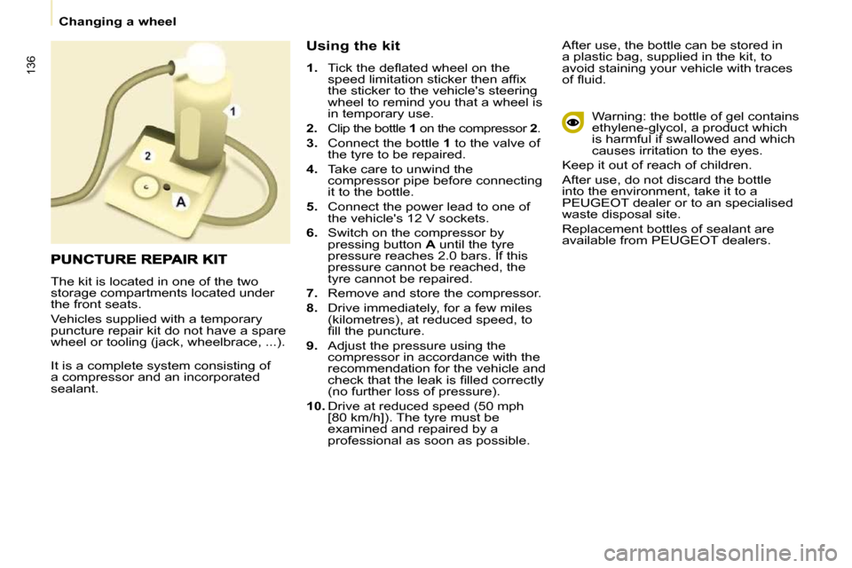 Peugeot Partner Tepee 2010  Owners Manual 136
Changing a wheel
� �I�t� �i�s� �a� �c�o�m�p�l�e�t�e� �s�y�s�t�e�m� �c�o�n�s�i�s�t�i�n�g� �o�f�  
�a� �c�o�m�p�r�e�s�s�o�r� �a�n�d� �a�n� �i�n�c�o�r�p�o�r�a�t�e�d� 
sealant.    Using the kit  
   
