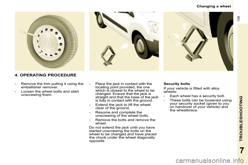 Peugeot Partner Tepee 2010  Owners Manual 139
TROUBLESHOOTING
7
Changing a wheel
  4. OPERATING PROCEDURE  � � �-� �  �P�l�a�c�e� �t�h�e� �j�a�c�k� �i�n� �c�o�n�t�a�c�t� �w�i�t�h� �t�h�e� �l�o�c�a�t�i�n�g� �p�o�i�n�t� �p�r�o�v�i�d�e�d�,� �t�h