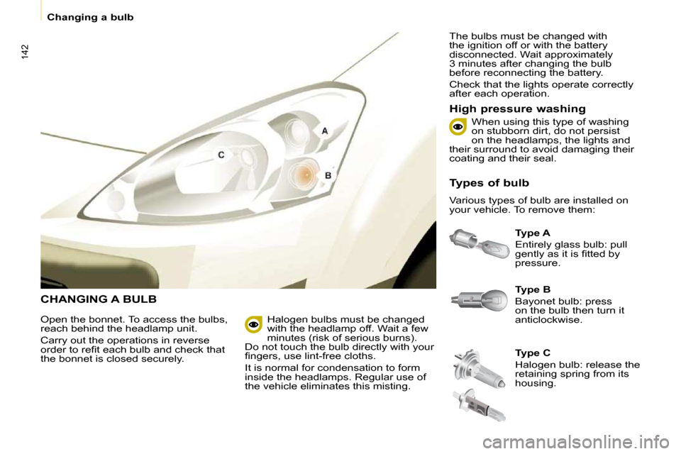 Peugeot Partner Tepee 2010  Owners Manual 142
   Changing a bulb   
 CHANGING A BULB 
  
Type A   
� �E�n�t�i�r�e�l�y� �g�l�a�s�s� �b�u�l�b�:� �p�u�l�l�  
�g�e�n�t�l�y� �a�s� �i�t� �i�s� �ﬁ� �t�t�e�d� �b�y� 
�p�r�e�s�s�u�r�e�.� 
  High pres