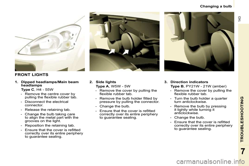Peugeot Partner Tepee 2010  Owners Manual 143
TROUBLESHOOTING
7
   Changing a bulb   
  
3.     Direction indicators     
     Type B � �,� �P�Y�2�1�W� �-� �2�1�W� �(�a�m�b�e�r�)� 
� � � �-� �  �R�e�m�o�v�e� �t�h�e� �c�o�v�e�r� �b�y� �p�u�l�l