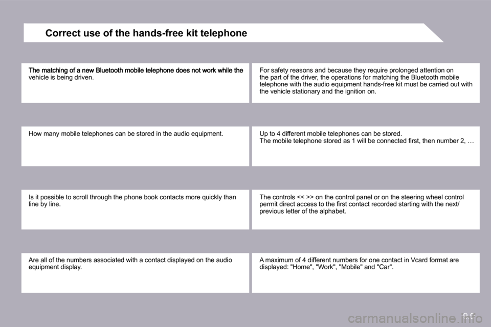 Peugeot Partner Tepee 2010  Owners Manual 9.9
�v�e�h�i�c�l�e� �i�s� �b�e�i�n�g� �d�r�i�v�e�n�.� 
 How many mobile telephones can be stored in the audio equipment. 
� �I�s� �i�t� �p�o�s�s�i�b�l�e� �t�o� �s�c�r�o�l�l� �t�h�r�o�u�g�h� �t�h�e� �p