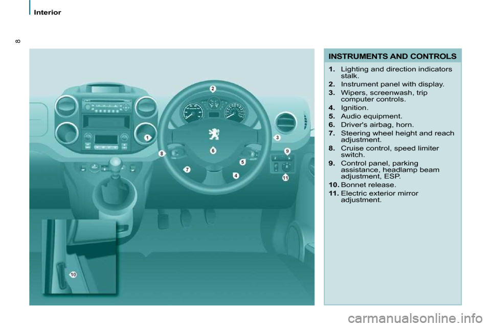 Peugeot Partner Tepee 2010  Owners Manual 8
   Interior   
  INSTRUMENTS AND CONTROLS 
   
1.    Lighting and direction indicators 
stalk. 
  
2. � �  �I�n�s�t�r�u�m�e�n�t� �p�a�n�e�l� �w�i�t�h� �d�i�s�p�l�a�y�.� 
  
3.    Wipers, screenwash,