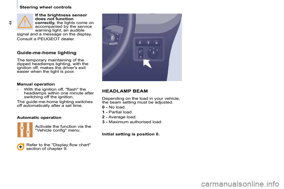 Peugeot Partner Tepee 2010  Owners Manual 44
   Steering wheel controls     
If the brightness sensor  
does not function 
correctly,   the lights come on 
�a�c�c�o�m�p�a�n�i�e�d� �b�y� �t�h�e� �s�e�r�v�i�c�e� 
�w�a�r�n�i�n�g� �l�i�g�h�t�,� �