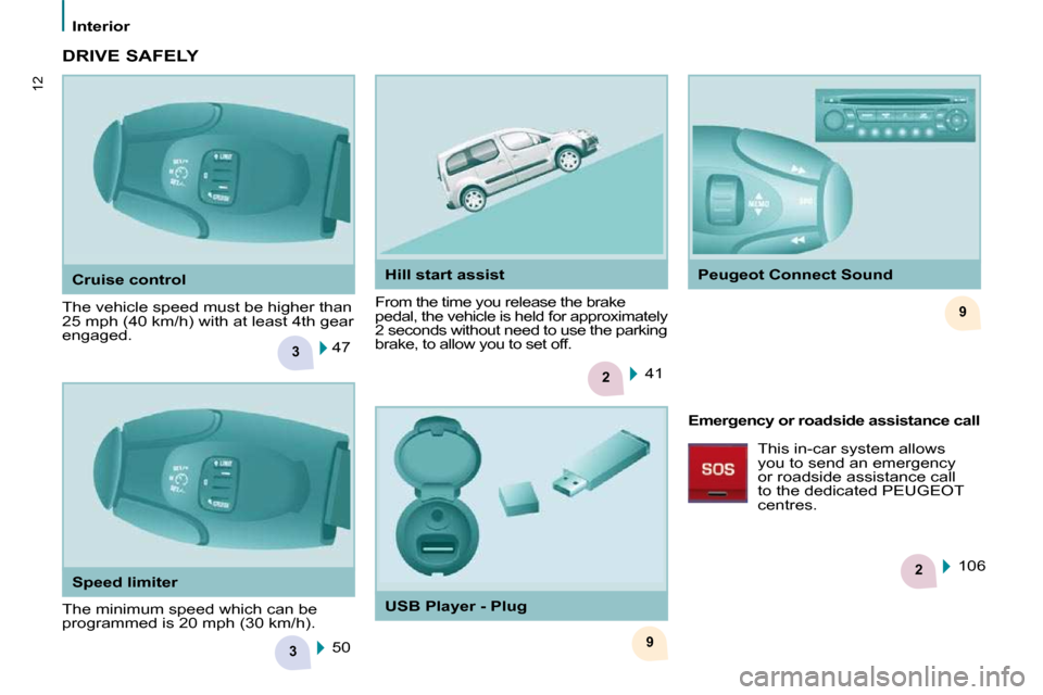 Peugeot Partner Tepee 2010  Owners Manual 3
2
9
3
2
9
12
   Interior   
  Cruise control 
 The vehicle speed must be higher than  
�2�5� �m�p�h� �(�4�0� �k�m�/�h�)� �w�i�t�h� �a�t� �l�e�a�s�t� �4�t�h� �g�e�a�r� 
engaged. 
 From the time you r