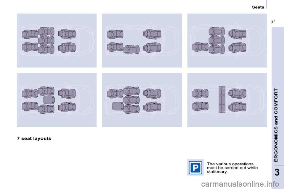 Peugeot Partner Tepee 2010 Manual PDF  75
ERGONOMICS 
and
 COMFORT
3
      Seats      
  7 seat layouts   � � �T�h�e� �v�a�r�i�o�u�s� �o�p�e�r�a�t�i�o�n�s�  
�m�u�s�t� �b�e� �c�a�r�r�i�e�d� �o�u�t� �w�h�i�l�e� 
�s�t�a�t�i�o�n�a�r�y�.� �  