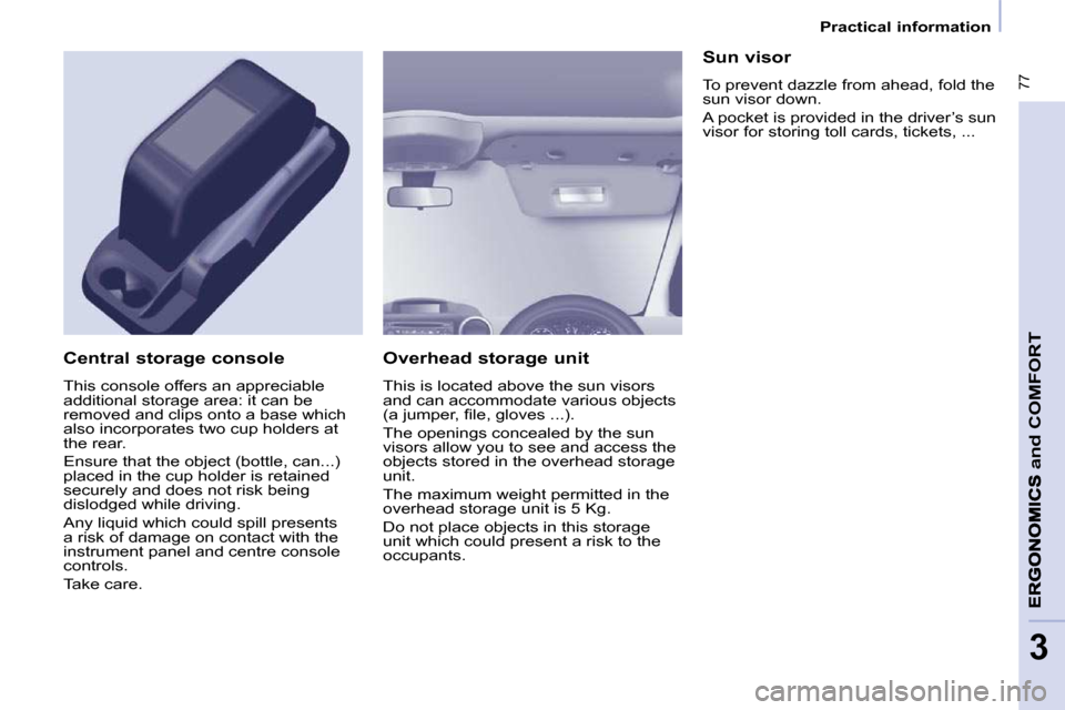 Peugeot Partner Tepee 2010 Manual PDF  77
and
 COMFORT
3
   Practical information   
  Overhead storage unit  
� �T�h�i�s� �i�s� �l�o�c�a�t�e�d� �a�b�o�v�e� �t�h�e� �s�u�n� �v�i�s�o�r�s�  
�a�n�d� �c�a�n� �a�c�c�o�m�m�o�d�a�t�e� �v�a�r�i�