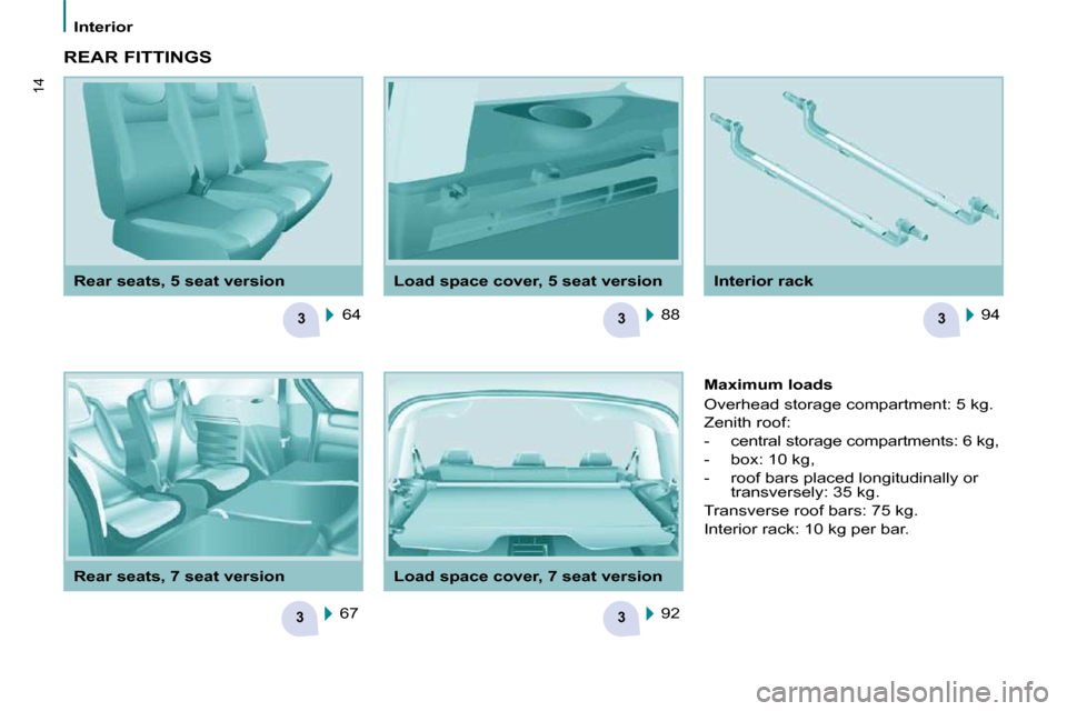 Peugeot Partner Tepee 2010  Owners Manual 3
3
33
3
14
   Interior     Interior rack 
  Load space cover, 5 seat version 
  Rear seats, 5 seat version 
 REAR FITTINGS  
 64  
 67    88  
 94  
 92     Maximum loads  
� �O�v�e�r�h�e�a�d� �s�t�o