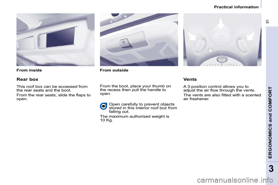 Peugeot Partner Tepee 2010 Manual Online  81
ERGONOMICS 
and
 COMFORT
3
   Practical information   
  From inside     From outside   
  Rear box  
� �T�h�i�s� �r�o�o�f� �b�o�x� �c�a�n� �b�e� �a�c�c�e�s�s�e�d� �f�r�o�m�  
�t�h�e� �r�e�a�r� �s