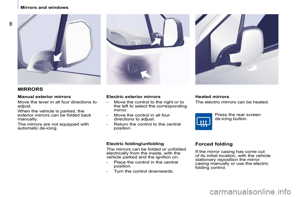Peugeot Partner Tepee 2010 Owners Manual �9�6
Mirrors and windows  
   Electric exterior mirrors  
� � � �-� �  �M�o�v�e� �t�h�e� �c�o�n�t�r�o�l� �t�o� �t�h�e� �r�i�g�h�t� �o�r� �t�o� the left to select the corresponding  
mirror. 
� � �-� �