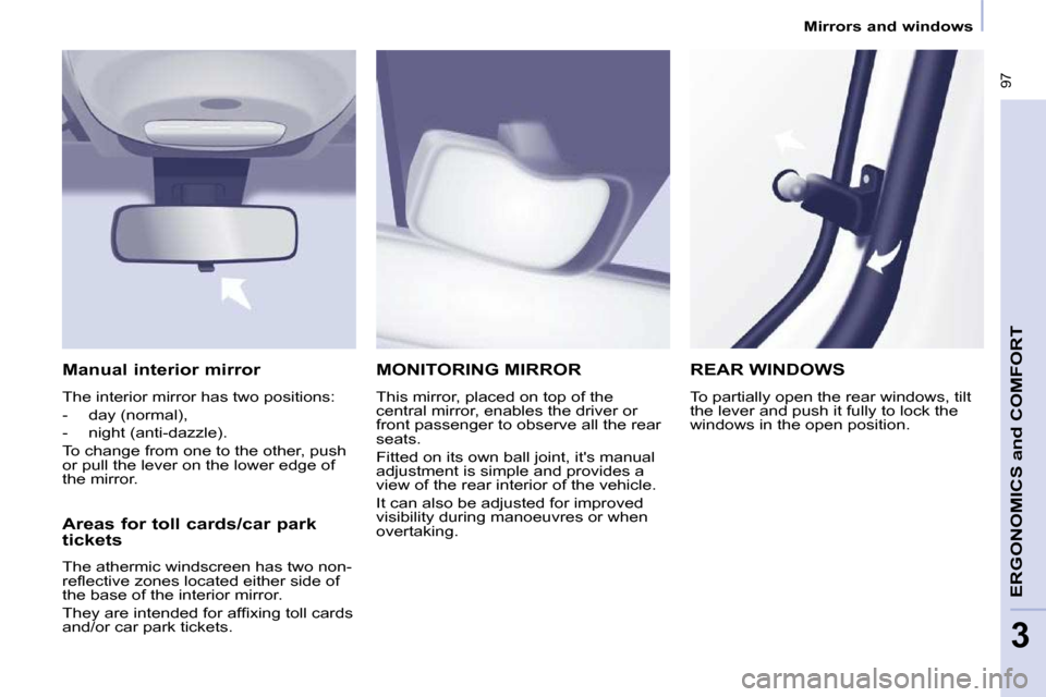 Peugeot Partner Tepee 2010 Owners Manual � �9�7
ERGONOMICS 
and
 COMFORT
3
   Mirrors and windows   
 MONITORING MIRROR 
� �T�h�i�s� �m�i�r�r�o�r�,� �p�l�a�c�e�d� �o�n� �t�o�p� �o�f� �t�h�e�  
�c�e�n�t�r�a�l� �m�i�r�r�o�r�,� �e�n�a�b�l�e�s� 