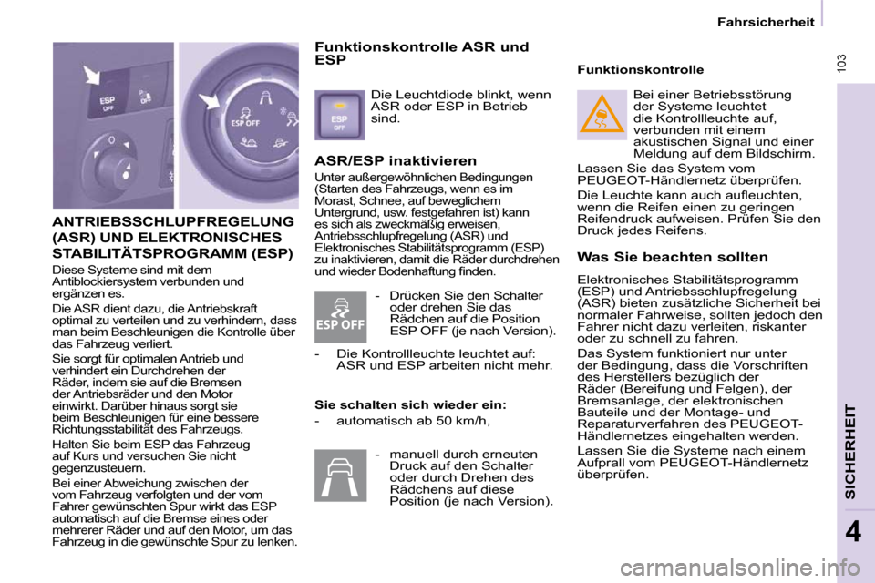 Peugeot Partner Tepee 2010  Betriebsanleitung (in German) ESP OFF
 103
SICHERHEIT
4
 ANTRIEBSSCHLUPFREGELUNG 
(ASR) UND ELEKTRONISCHES 
STABILITÄTSPROGRAMM (ESP) 
 Diese Systeme sind mit dem  
Antiblockiersystem verbunden und 
ergänzen es.  
 Die ASR dient