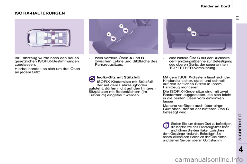Peugeot Partner Tepee 2010  Betriebsanleitung (in German)  117
SICHERHEIT
4
 117
   Kinder an Bord   
 ISOFIX-HALTERUNGEN 
 Ihr Fahrzeug wurde nach den neuen  
gesetzlichen ISOFIX-Bestimmungen 
zugelassen.  
 Hierbei handelt es sich um drei Ösen  
�a�n� �j�