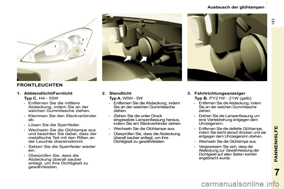 Peugeot Partner Tepee 2010  Betriebsanleitung (in German) 143
PANNENHILFE
7
 Austausch der glühlampen 
  
3.     Fahrtrichtungsanzeiger     
    Typ B � �,� �P�Y�2�1�W� �-� �2�1�W� �(�g�e�l�b�)� 
� � � �-� �  �E�n�t�f�e�r�n�e�n� �S�i�e� �d�i�e� �A�b�d�e�c�k