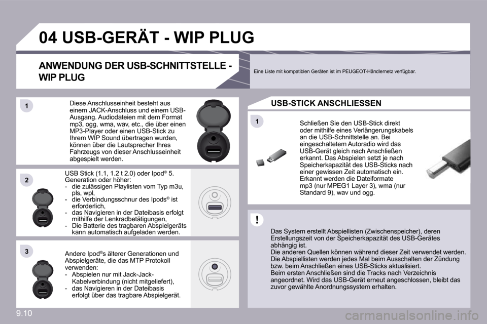 Peugeot Partner Tepee 2010  Betriebsanleitung (in German) 9.10
�1�1
�0�4
�1�1
�2�2
�3�3
�U�S�B�-�G�E�R�Ä�T� �-� �W�I�P� �P�L�U�G� 
  Das System erstellt Abspiellisten (Zwischenspeicher), deren Erstellungszeit von der Speicherkapazität des USB-G erätes abh