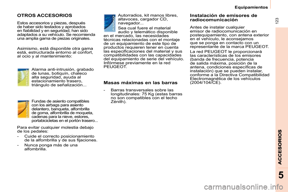Peugeot Partner Tepee 2010  Manual del propietario (in Spanish)  123
5
Equipamientos
� � �A�s�i�m�i�s�m�o�,� �e�s�t�á� �d�i�s�p�o�n�i�b�l�e� �o�t�r�a� �g�a�m�a�  
�e�s�t�á�,� �e�s�t�r�u�c�t�u�r�a�d�a� �e�n�t�o�r�n�o� �a�l� �c�o�n�f�o�r�t�,� 
�a�l� �o�c�i�o� �y� 
