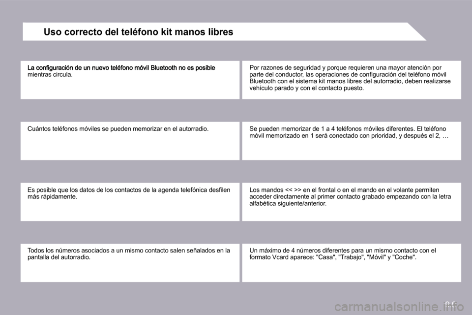 Peugeot Partner Tepee 2010  Manual del propietario (in Spanish) 9.9
�m�i�e�n�t�r�a�s� �c�i�r�c�u�l�a�.� 
� �C�u�á�n�t�o�s� �t�e�l�é�f�o�n�o�s� �m�ó�v�i�l�e�s� �s�e� �p�u�e�d�e�n� �m�e�m�o�r�i�z�a�r� �e�n� �e�l� �a�u�t�o�r�r�a�d�i�o�.� 
� �E�s� �p�o�s�i�b�l�e� �