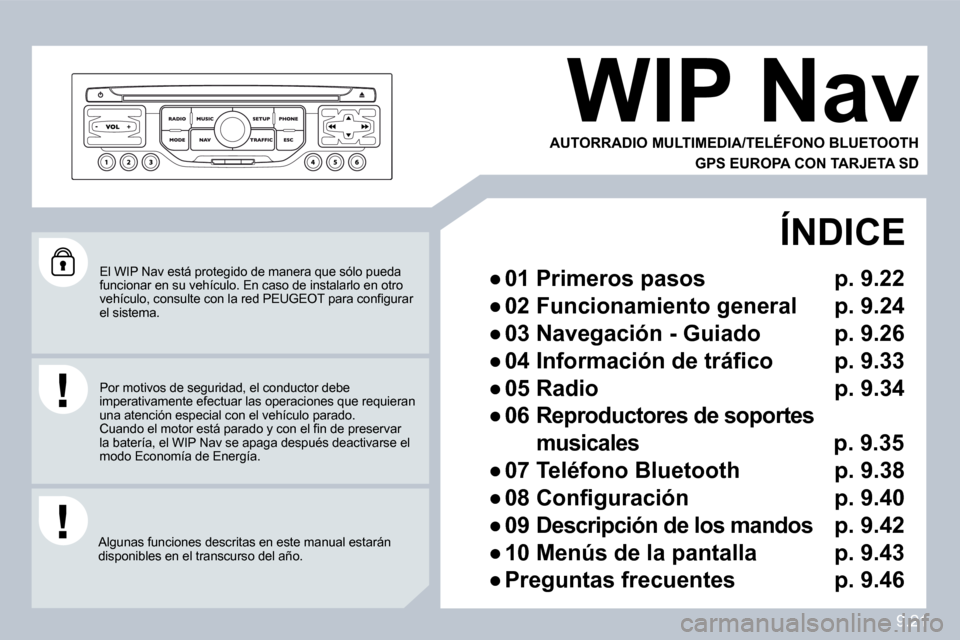 Peugeot Partner Tepee 2010  Manual del propietario (in Spanish) 9.21
 El WIP Nav está protegido de manera que sólo pueda funcionar en su vehículo. En caso de instalarlo en otro �v�e�h�í�c�u�l�o�,� �c�o�n�s�u�l�t�e� �c�o�n� �l�a� �r�e�d� �P�E�U�G�E�O�T� �p�a�r�