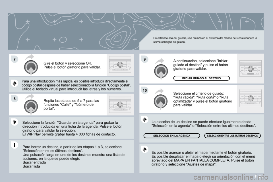 Peugeot Partner Tepee 2010  Manual del propietario (in Spanish) 9.27
�7
�8
�1�0
�9
 Para borrar un destino, a partir de las etapas 1 a 3, sel 3, seleccione "Selección entre los últimos destinos".  Una pulsación larga en uno de los destinos muestra  untra una li