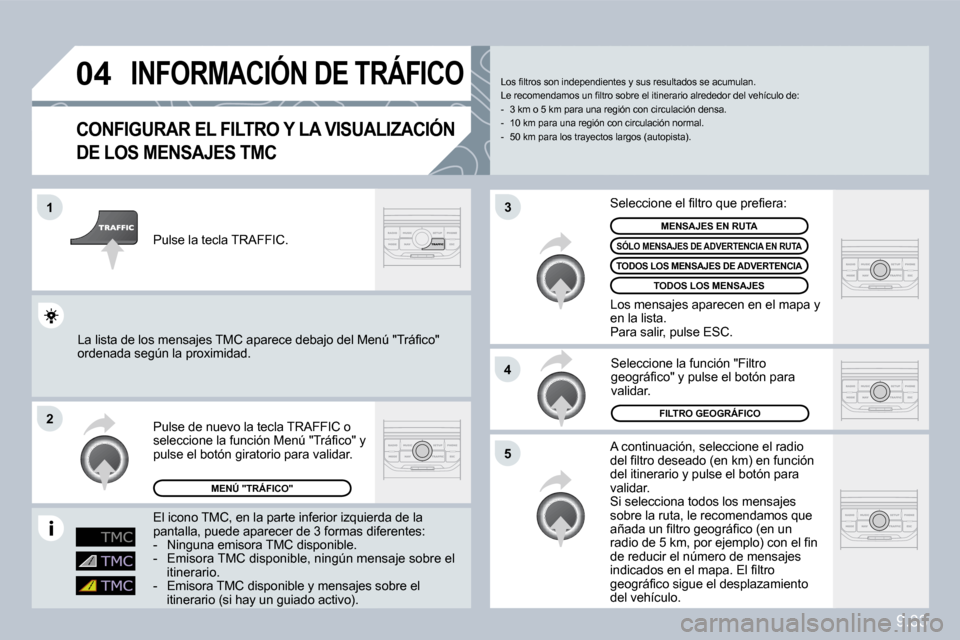 Peugeot Partner Tepee 2010  Manual del propietario (in Spanish) 9.33
�0�4
�1
�2
�5
�4
�3
�I�N�F�O�R�M�A�C�I�Ó�N� �D�E� �T�R�Á�F�I�C�O� 
� � �C�O�N�F�I�G�U�R�A�R� �E�L� �F�I�L�T�R�O� �Y� �L�A� �V�I�S�U�A�L�I�Z�A�C�I�Ó�N� 
�D�E� �L�O�S� �M�E�N�S�A�J�E�S� �T�M�C� 