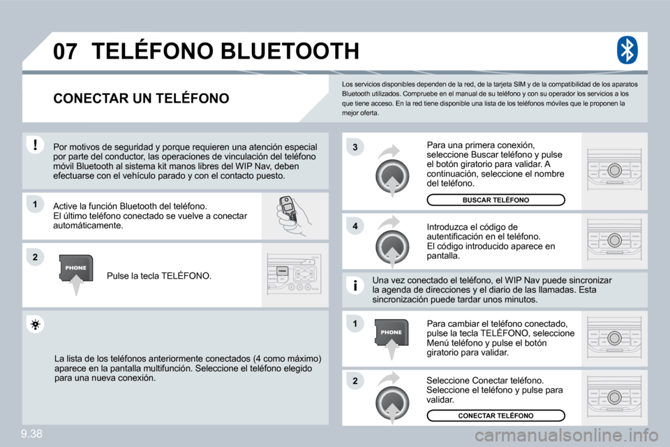 Peugeot Partner Tepee 2010  Manual del propietario (in Spanish) 9.38
�0�7
�1
�4
�3
�2
�1
�2
 Los servicios disponibles dependen de la red, de la tarjeta SIM y de la compatibilidad de los aparato s Bluetooth utilizados. Compruebe en el manual de su  teléfono y con