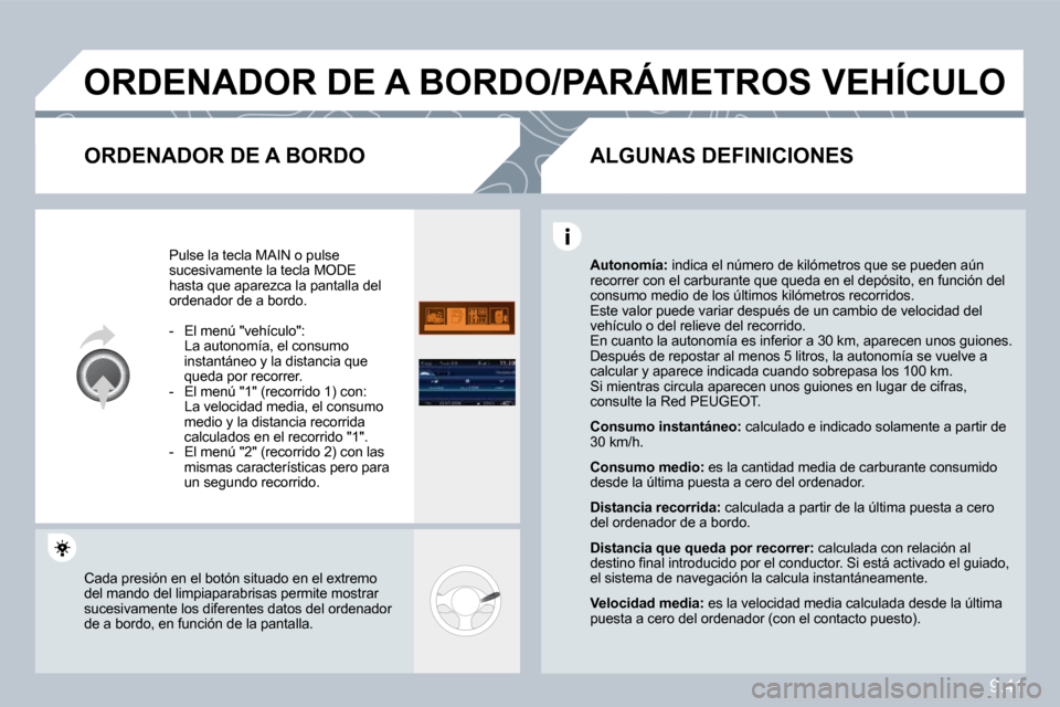 Peugeot Partner Tepee 2010  Manual del propietario (in Spanish) 9.41
� �O�R�D�E�N�A�D�O�R� �D�E� �A� �B�O�R�D�O�/�P�A�R�Á�M�E�T�R�O�S� �V�E�H�Í�C�U�L�O� 
� � �O�R�D�E�N�A�D�O�R� �D�E� �A� �B�O�R�D�O� 
 Pulse la tecla MAIN o pulse sucesivamente la tecla MODE hast