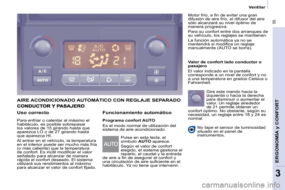 Peugeot Partner Tepee 2010  Manual del propietario (in Spanish)    Ventilar   
 55
ERGONOMÍA 
y CONFORT 
3
  Uso correcto  
 Para enfriar o calentar al máximo el  
habitáculo, es posible sobrepasar 
los valores de 15 girando hasta que 
aparezca LO o de 27 giran