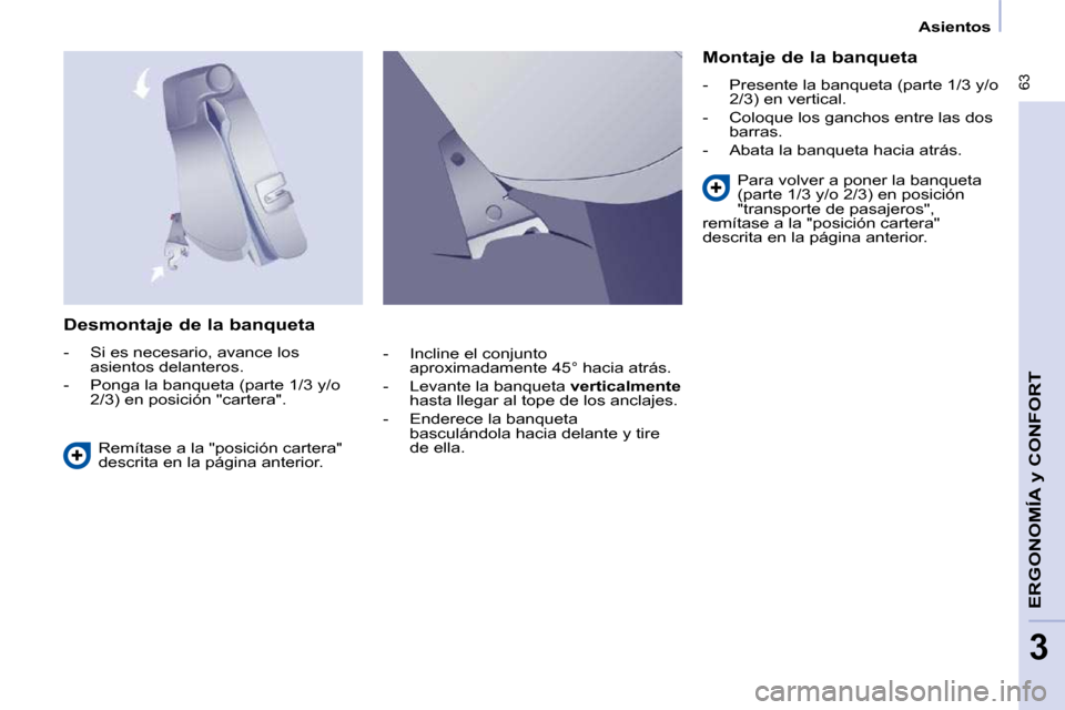 Peugeot Partner Tepee 2010  Manual del propietario (in Spanish) Asientos
 63
ERGONOMÍA 
y CONFORT 
3
  Desmontaje de la banqueta  
   -   Si es necesario, avance los asientos delanteros. 
  -   Ponga la banqueta (parte 1/3 y/o  2/3) en posición "cartera".     Mo