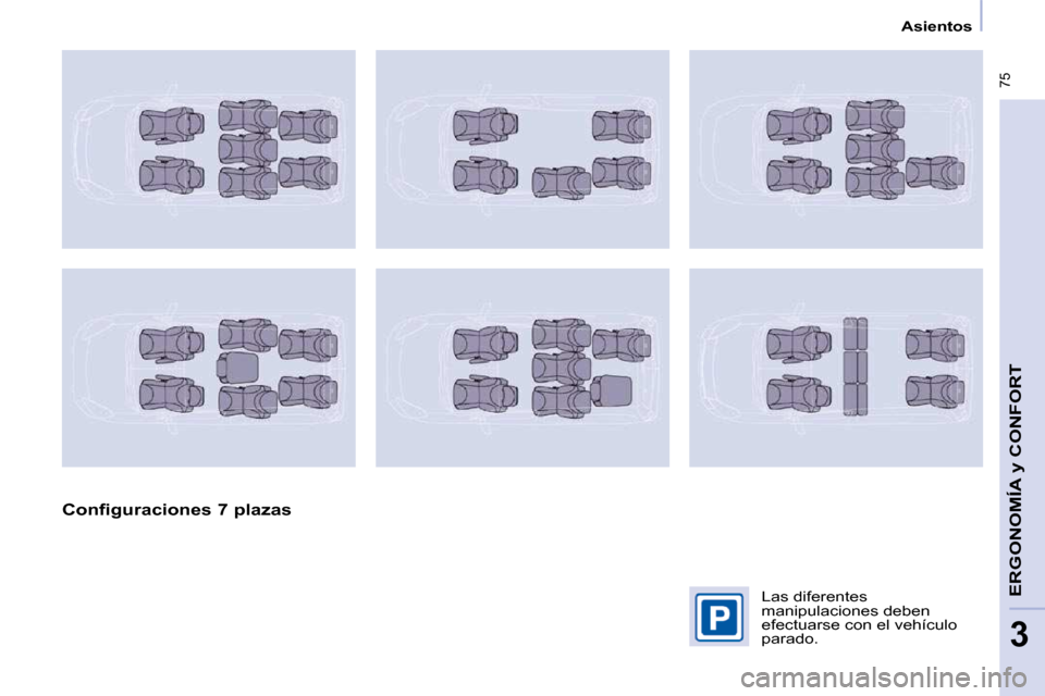Peugeot Partner Tepee 2010  Manual del propietario (in Spanish) Asientos
 75
ERGONOMÍA 
y CONFORT 
3
  Configuraciones 7 plazas    Las diferentes  
manipulaciones deben 
efectuarse con el vehículo 
parado.         