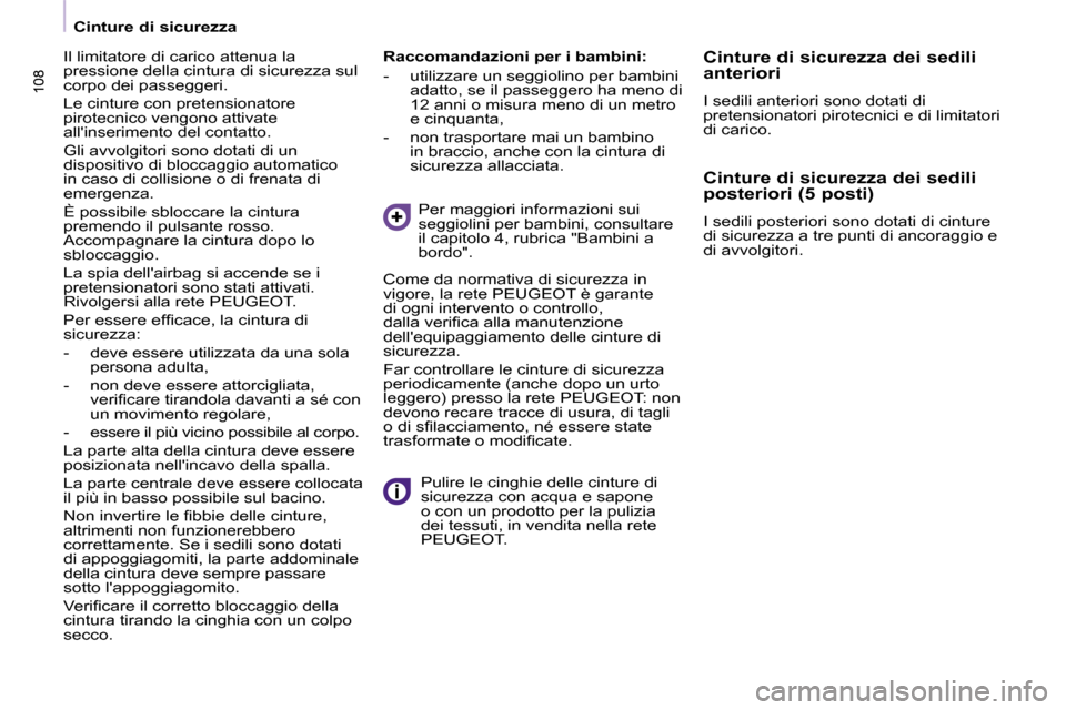 Peugeot Partner Tepee 2010  Manuale del proprietario (in Italian) 108
   Cinture di sicurezza   
108
  Raccomandazioni per i bambini:  
   -   utilizzare un seggiolino per bambini �a�d�a�t�t�o�,� �s�e� �i�l� �p�a�s�s�e�g�g�e�r�o� �h�a� �m�e�n�o� �d�i�  
12 anni o mi