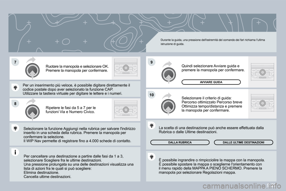 Peugeot Partner Tepee 2010  Manuale del proprietario (in Italian) 9.27
�7
�8
�1�0
�9
 Per cancellare una destinazione a partire dalle fasi da 1si da 1 a 3, selezionare Scegliere fra le ultime destinazioni.  Una pressione prolungata su una delle destinazioni  visni v