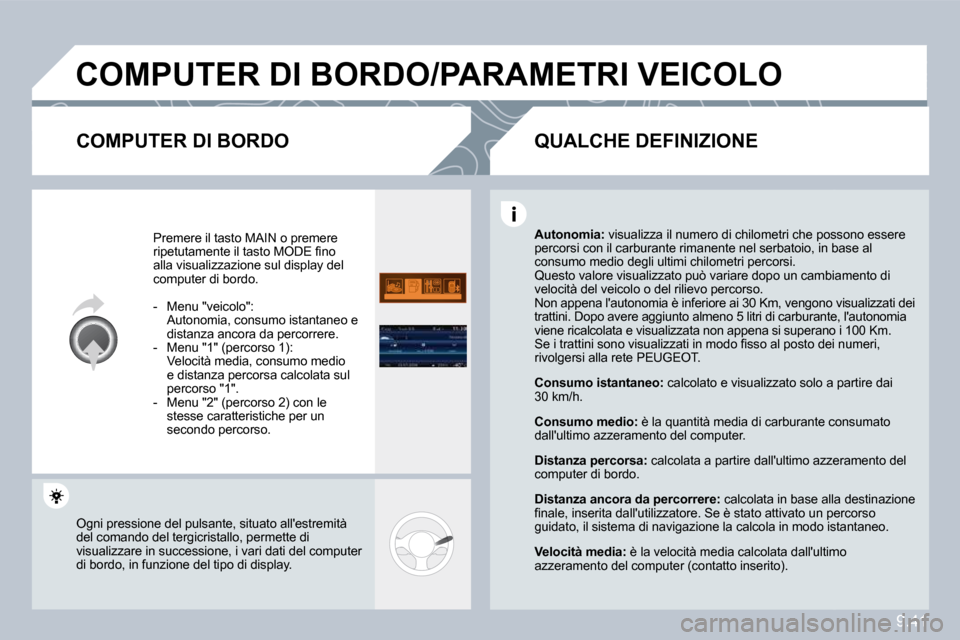 Peugeot Partner Tepee 2010  Manuale del proprietario (in Italian) 9.41
� �C�O�M�P�U�T�E�R� �D�I� �B�O�R�D�O�/�P�A�R�A�M�E�T�R�I� �V�E�I�C�O�L�O� 
� � �C�O�M�P�U�T�E�R� �D�I� �B�O�R�D�O� 
 Premere il tasto MAIN o premere �r�i�p�e�t�u�t�a�m�e�n�t�e� �i�l� �t�a�s�t�o� 
