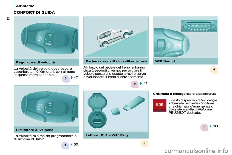 Peugeot Partner Tepee 2010  Manuale del proprietario (in Italian) 3
2
9
3
2
9
12
   Allinterno   
  Regolatore di velocità 
 La velocità del veicolo deve essere  
superiore ai 40 Km orari, con almeno 
la quarta marcia inserita.   Al rilascio del pedale del freno,