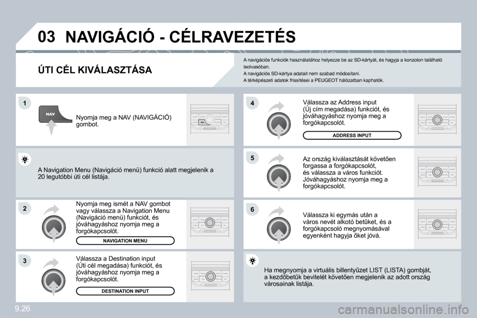 Peugeot Partner Tepee 2010  Kezelési útmutató (in Hungarian) 9.26
�0�3
�1
�2
�3
�6
�5
�4
� � � � � � � � � � � �N�A�V�I�G�Á�C�I�Ó� �-� �C�É�L�R�A�V�E�Z�E�T�É�S� 
� � �Ú�T�I� �C�É�L� �K�I�V�Á�L�A�S�Z�T�Á�S�A� 
� �N�y�o�m�j�a� �m�e�g� �i�s�m�é�t� �a� �N�