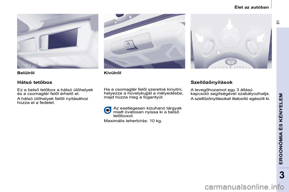 Peugeot Partner Tepee 2010  Kezelési útmutató (in Hungarian) � �8�1
ERGONÓMIA ÉS KÉNYELEM
3
   Élet az autóban   
� � �B�e�l�ü�l�r5�l� �  � � �K�í�v�ü�l�r5�l� � � 
� � �H�á�t�s�ó� �t�e�t5�b�o�x�  
� �E�z� �a� �b�e�l�s5� �t�e�t5�b�o�x� �a� �h�á�t