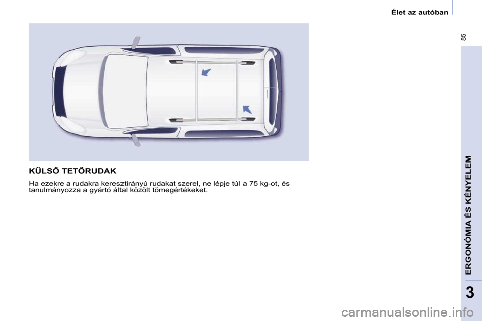 Peugeot Partner Tepee 2010  Kezelési útmutató (in Hungarian) � �8�5
ERGONÓMIA ÉS KÉNYELEM
3
   Élet az autóban   
� �K�Ü�L�S4� �T�E�T4�R�U�D�A�K� 
� �H�a� �e�z�e�k�r�e� �a� �r�u�d�a�k�r�a� �k�e�r�e�s�z�t�i�r�á�n�y�ú� �r�u�d�a�k�a�t� �s�z�e�r�e�l�,� �n