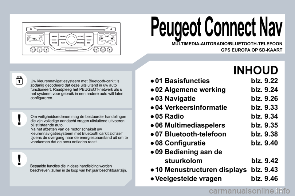 Peugeot Partner Tepee 2010 Handleiding (in Dutch) 9.21
Uw kleurennavigatiesysteem met Bluetooth-carkit is zodanig gecodeerd dat deze uitsluitend in uw auto functioneert. Raadpleeg het PEUGEOT-netwerk als u het systeem voor gebruik in een andere auto Peugeot Partner Tepee 2010 Handleiding (in Dutch) 9.21
Uw kleurennavigatiesysteem met Bluetooth-carkit is zodanig gecodeerd dat deze uitsluitend in uw auto functioneert. Raadpleeg het PEUGEOT-netwerk als u het systeem voor gebruik in een andere auto