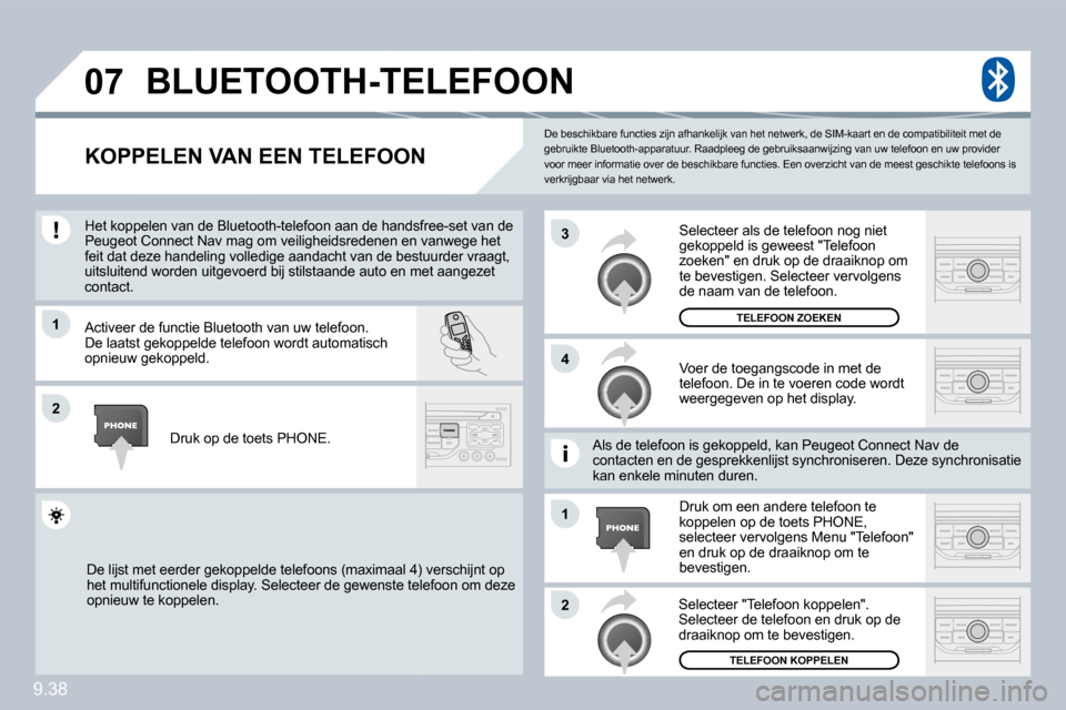 Peugeot Partner Tepee 2010  Handleiding (in Dutch) 9.38
�0�7
�1
�4
�3
�2
�1
�2
 De beschikbare functies zijn afhankelijk van het netwerk, de SIM-kaart en de compatibiliteit met de gebruikte Bluetooth-apparatuur. Raadpleeg de gebrui ksaanwijzing van uw