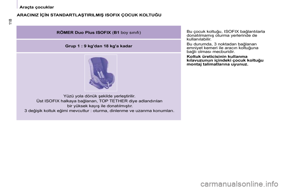 Peugeot Partner Tepee 2010  Kullanım Kılavuzu (in Turkish) 118
� �A�r�a�ç�t�a� �ç�o�c�u�k�l�a�r� 
118
� �B�u� �ç�o�c�u�k� �k�o�l�t�u�ğ�u�,� �I�S�O�F�I�X� �b�a�ğ�l�a�n�t�ı�l�a�r�l�a�  
�d�o�n�a�t�ı�l�m�a�m�ı�ş� �o�t�u�r�m�a� �y�e�r�l�e�r�i�n�d�e� �d�e