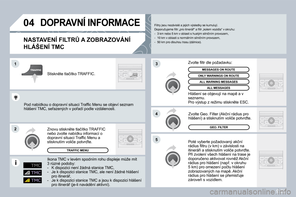 Peugeot Partner Tepee 2010  Návod k obsluze (in Czech) 9.33
�0�4
�1
�2
�5
�4
�3
�D�O�P�R�A�V�N�Í� �I�N�F�O�R�M�A�C�E� 
� � �N�A�S�T�A�V�E�N�Í� �F�I�L�T�R#� �A� �Z�O�B�R�A�Z�O�V�Á�N�Í� 
�H�L�Á�Š�E�N�Í� �T�M�C� 
� �P�o�t�é� �v�y�b�e�r�t�e� �p�o�ž�