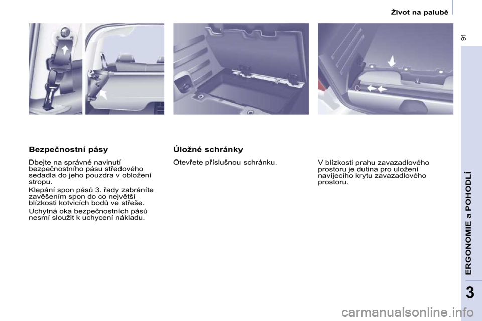 Peugeot Partner Tepee 2010  Návod k obsluze (in Czech) � � � �Ž�i�v�o�t� �n�a� �p�a�l�u�b)� � � 
� �9�1
�E�R�G�O�N�O�M�I�E� 
a POHODLÍ
3
� � �Ú�l�o�ž�n�é� �s�c�h�r�á�n�k�y�  
� �O�t�e�v9�e�t�e� �p9�í�s�l�u�š�n�o�u� �s�c�h�r�á�n�k�u�.� � �V� �b
