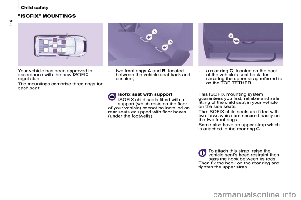 Peugeot Partner Tepee 2009  Owners Manual 114114
   Child safety   
 Your vehicle has been approved in  
accordance with the new ISOFIX 
regulation.  
 The mountings comprise three rings for  
�e�a�c�h� �s�e�a�t�:�    -   two front rings  
A 