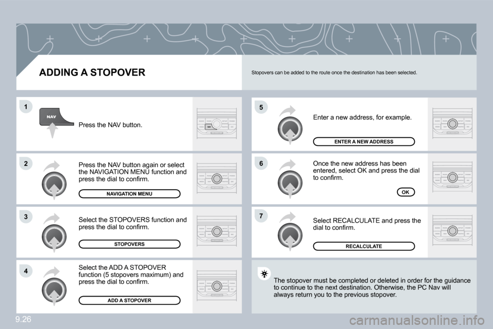 Peugeot Partner Tepee 2009  Owners Manual 9.26
�5
�6
�7
�1
�2
�3
�4
  ADDING A STOPOVER 
 Enter a new address, for example. 
 Once the new address has been �e�n�t�e�r�e�d�,� �s�e�l�e�c�t� �O�K� �a�n�d� �p�r�e�s�s� �t�h�e� �d�i�a�l� �t�o� �c�o