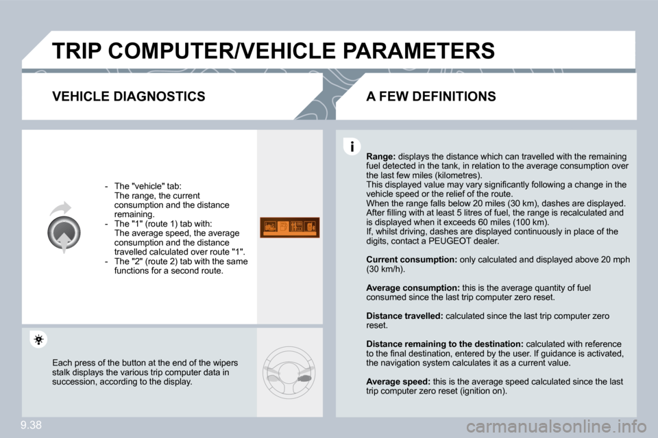 Peugeot Partner Tepee 2009  Owners Manual 9.38
 TRIP COMPUTER/VEHICLE PARAMETERS 
  VEHICLE DIAGNOSTICS 
   -   The "vehicle" tab:  �  �T�h�e� �r�a�n�g�e�,� �t�h�e� �c�u�r�r�e�n�t� consumption and the distance �r�e�m�a�i�n�i�n�g�.� � � �-� � 