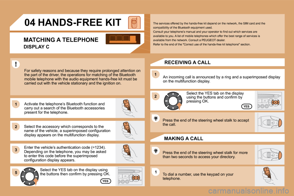 Peugeot Partner Tepee 2009  Owners Manual 11
22
33
11
22
5511
04 HANDS-FREE KIT 
 For safety reasons and because they require prolonged attention on the part of the driver, the operations for matching of the Bluetooth mobile telephone with th