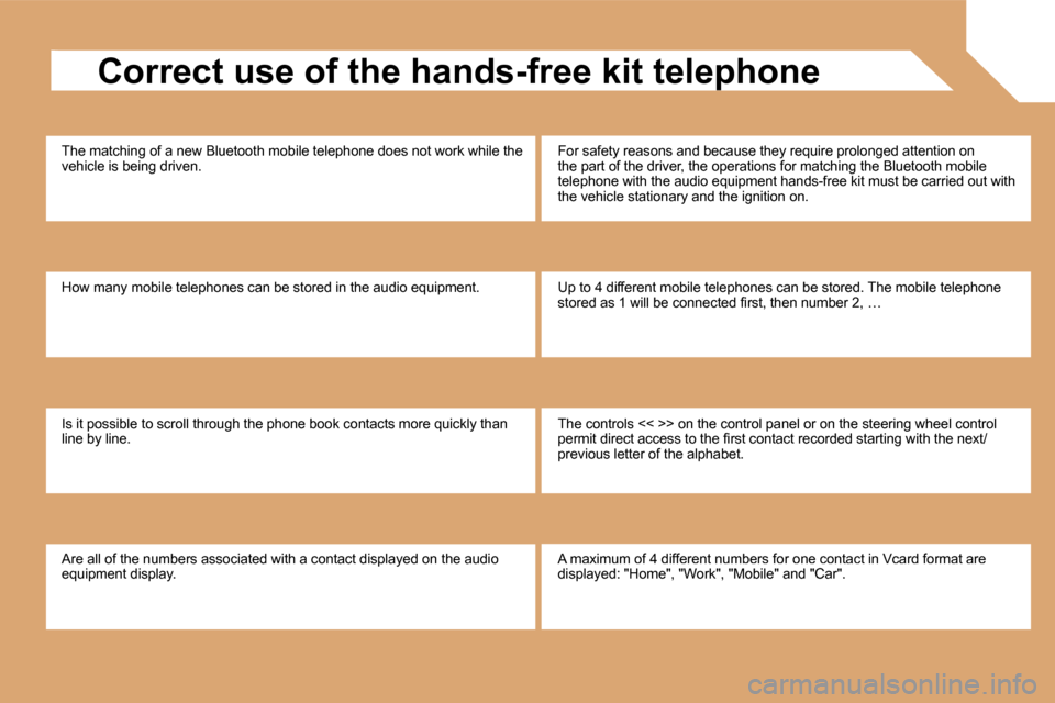 Peugeot Partner Tepee 2009  Owners Manual   Correct use of the hands-free kit telephone 
 The matching of a new Bluetooth mobile telephone does not work while the vehicle is being driven. 
 How many mobile telephones can be stored in the au d