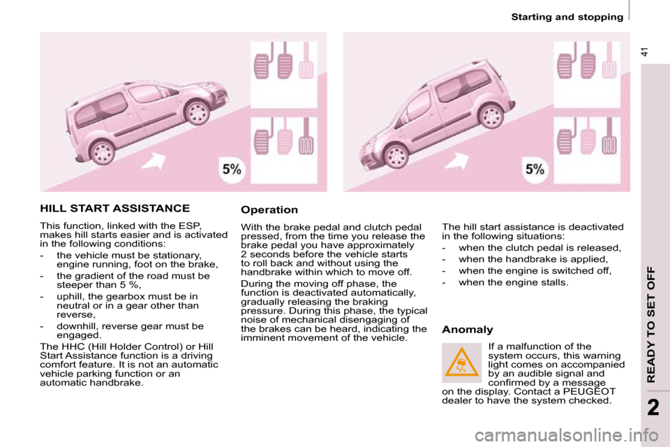 Peugeot Partner Tepee 2009 Owners Guide  41
READY TO SET OFF
 41
22
   Starting and stopping   
 HILL START ASSISTANCE 
 This function, linked with the ESP,  
makes hill starts easier and is activated 
in the following conditions:  
   -   