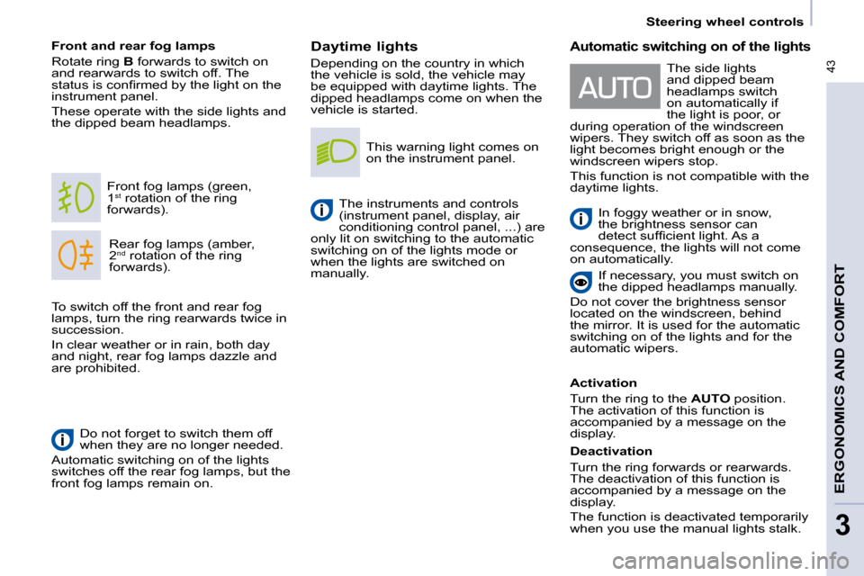 Peugeot Partner Tepee 2009 Owners Guide  43
   Steering wheel controls   
ERGONOMICS AND COMFORT
3
  Daytime lights  
 Depending on the country in which  
�t�h�e� �v�e�h�i�c�l�e� �i�s� �s�o�l�d�,� �t�h�e� �v�e�h�i�c�l�e� �m�a�y� 
�b�e� �e�q