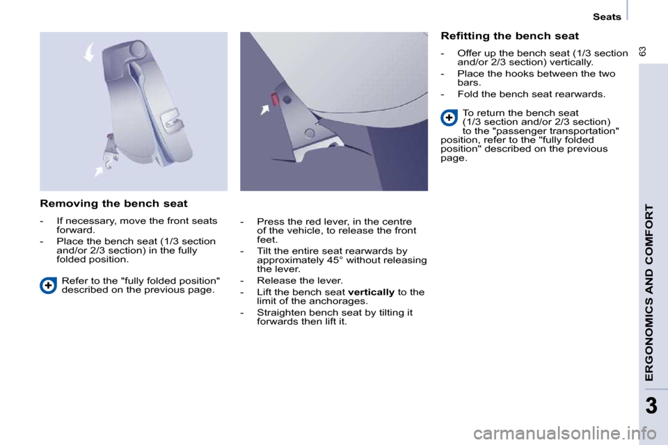 Peugeot Partner Tepee 2009 Service Manual  63
ERGONOMICS AND COMFORT
33
   Seats   
  Removing the bench seat  
� � � �-� �  �I�f� �n�e�c�e�s�s�a�r�y�,� �m�o�v�e� �t�h�e� �f�r�o�n�t� �s�e�a�t�s�  �f�o�r�w�a�r�d�.� 
� � �-� �  �P�l�a�c�e� �t�h
