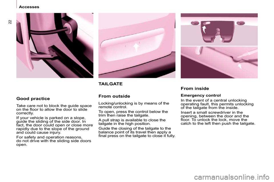 Peugeot Partner Tepee 2009 Owners Manual 22
Accesses
TAILGATE
From inside
Emergency control
In the event of a central unlocking
operating fault, this permits unlocking
of the tailgate from the inside.
Insert a small screwd Peugeot Partner Tepee 2009 Owners Manual 22
Accesses
TAILGATE
From inside
Emergency control
In the event of a central unlocking
operating fault, this permits unlocking
of the tailgate from the inside.
Insert a small screwd